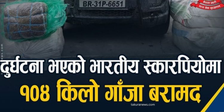 सुनसरीमा दुर्घटनाग्रस्त भारतीय स्कारपियोबाट एक सय चार केजी गाँजा बरामद